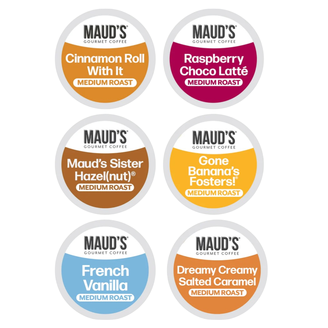 Maud's Gourmet Coffee Medium Roast flavors: Cinnamon Roll With It, Raspberry Choco Latté, Maud’s Sister Hazel(nut), Gone Banana’s Fosters!, French Vanilla, and Dreamy Creamy Salted Caramel.